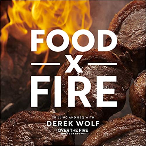 Food by Fire: Grilling and BBQ with Derek Wolf of Over the Fire Cooking Hardcover